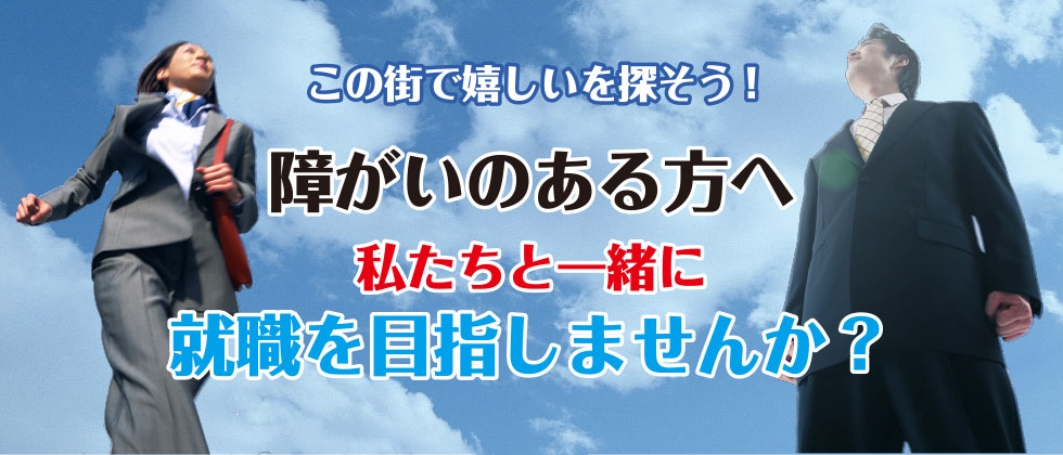 この街で嬉しいを探そう！障害のある方へ　私たちと一緒に就職を目指しませんか？